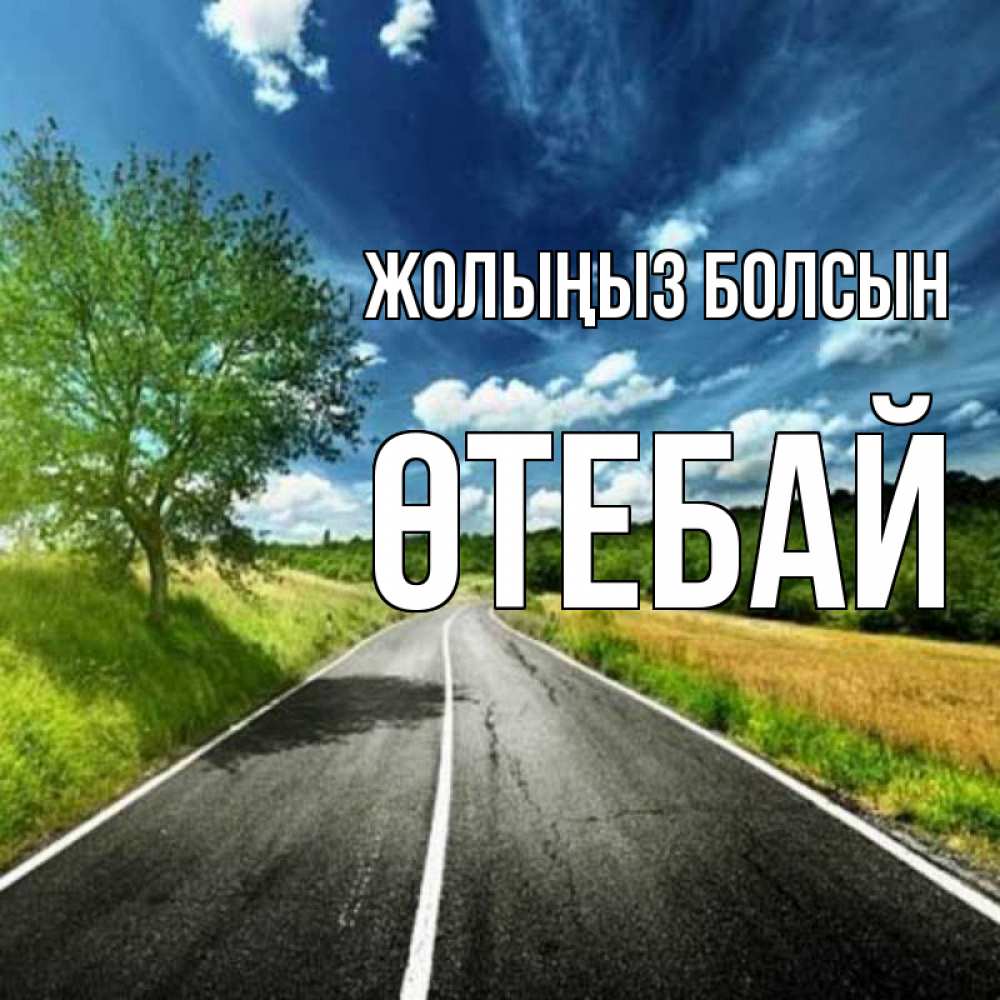 Күн сайын ашық хат с именем, ӨТЕБАЙ Жолыңыз болсын яркие деревья и небо Онлайн тегін жүктеп алу тілектері бар керемет карта 