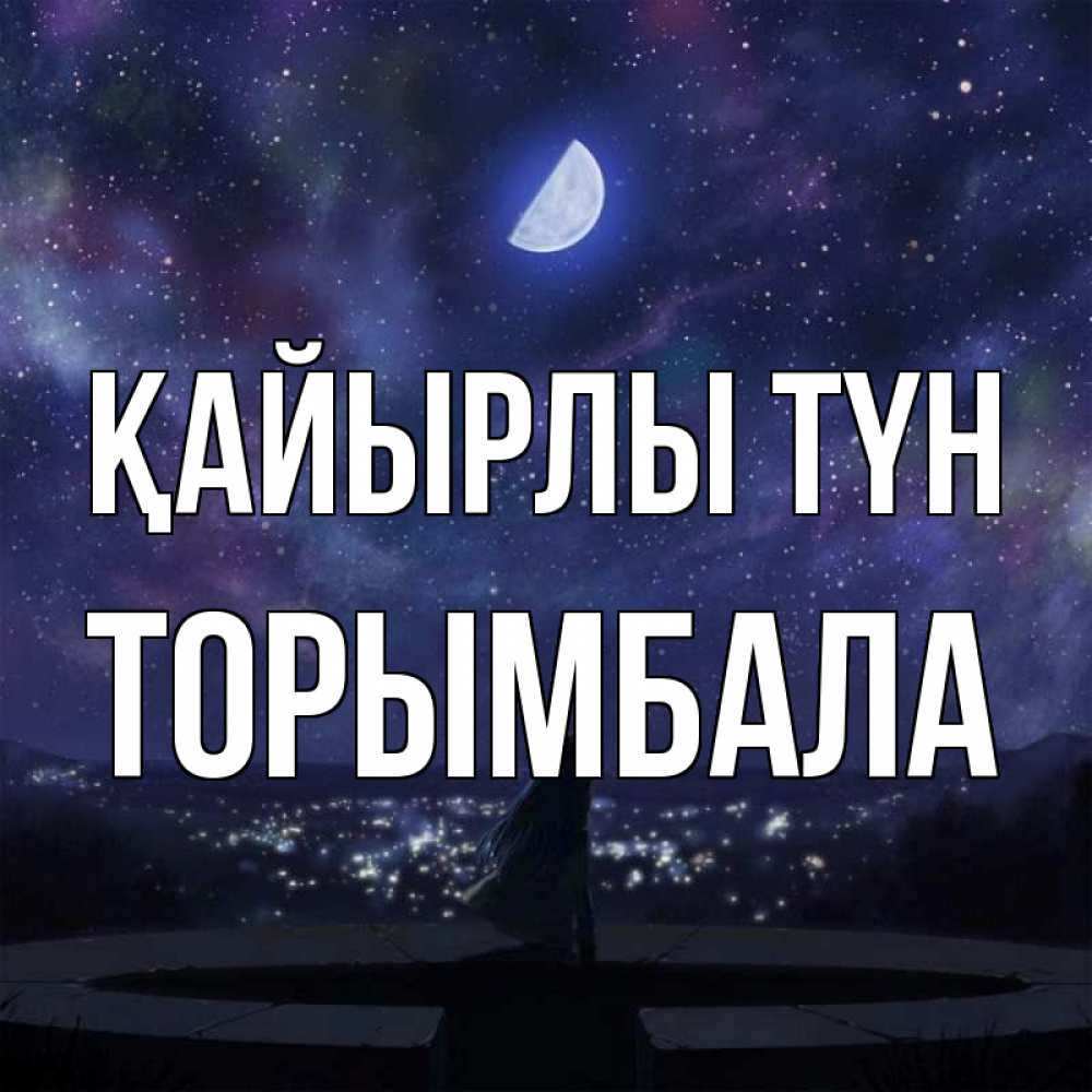 Күн сайын ашық хат с именем, ТОРЫМБАЛА Қайырлы түн набережная Онлайн тегін жүктеп алу тілектері бар керемет карта 