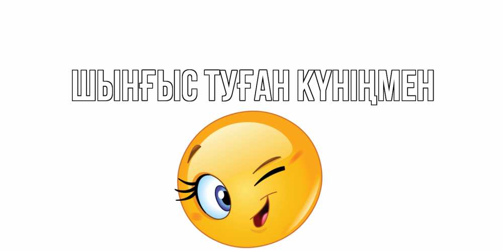 Картинка  с именем , ШЫНҒЫС! ТУҒАН КҮНІҢМЕН!