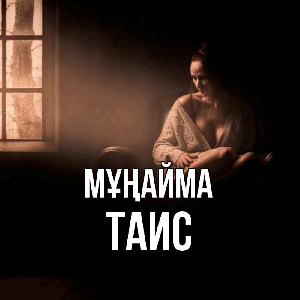 Күн сайын ашық хат с именем, Таис Мұңайма сидя у окна Онлайн тегін жүктеп алу тілектері бар керемет карта 