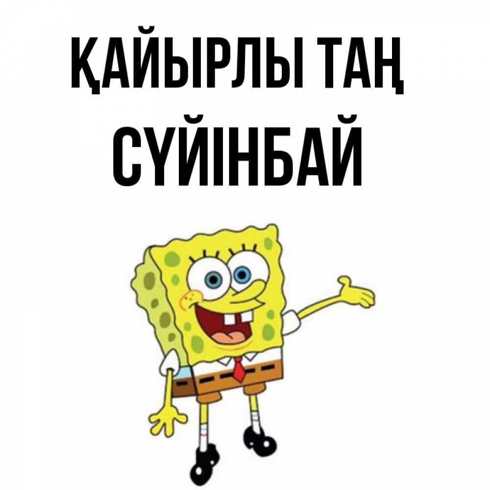 Күн сайын ашық хат с именем, СҮЙІНБАЙ Қайырлы таң губка боб улыбается Онлайн тегін жүктеп алу тілектері бар керемет карта 
