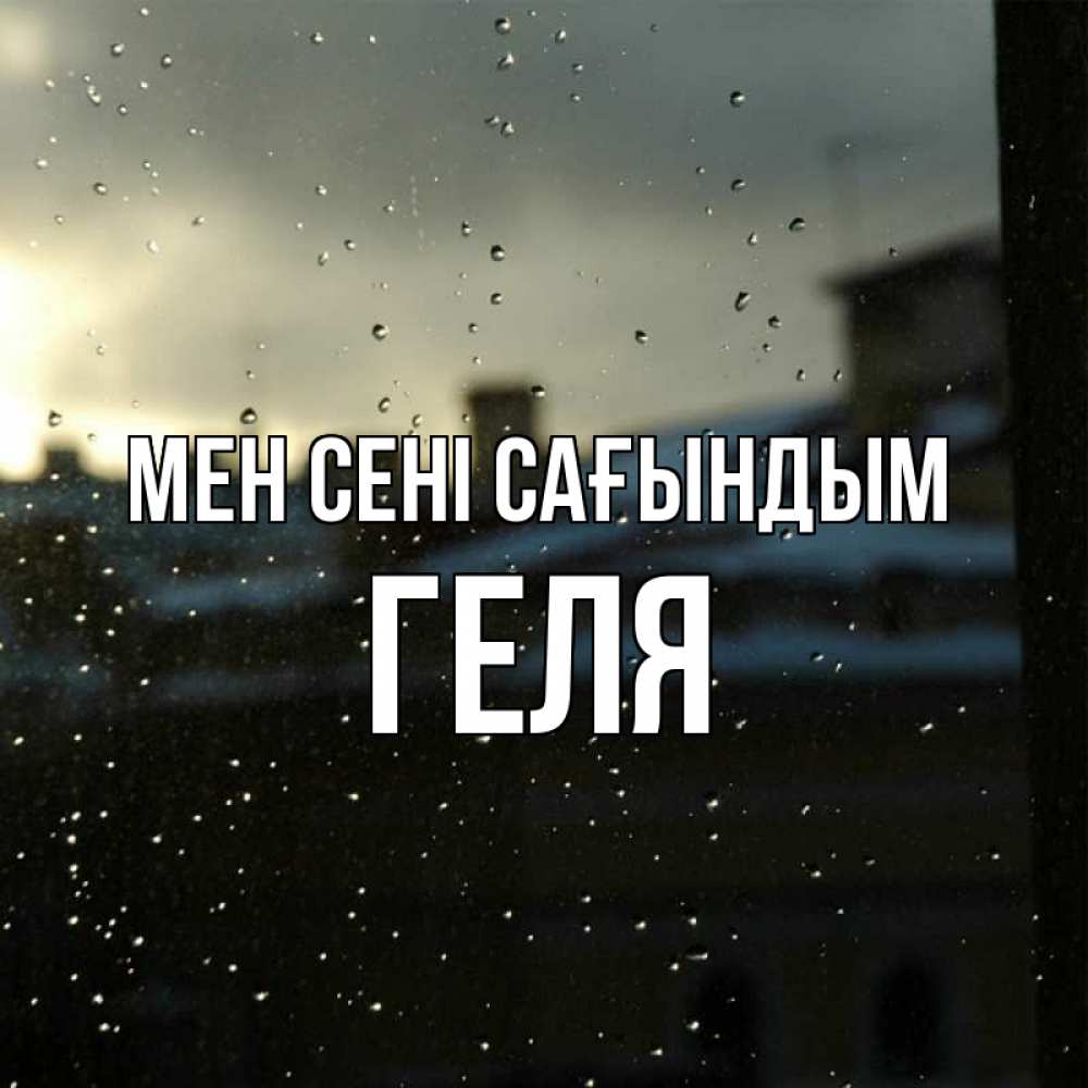 Күн сайын ашық хат с именем, Геля Мен сені сағындым капли на стекле Онлайн тегін жүктеп алу тілектері бар керемет карта 