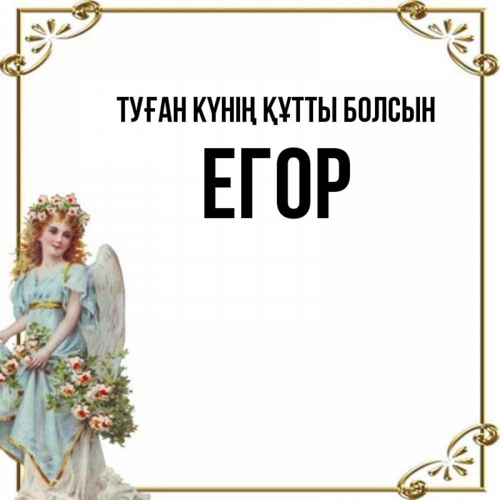 Күн сайын ашық хат с именем, Егор Туған күнің құтты болсын с именинами от девушки ангела Онлайн тегін жүктеп алу тілектері бар керемет карта 