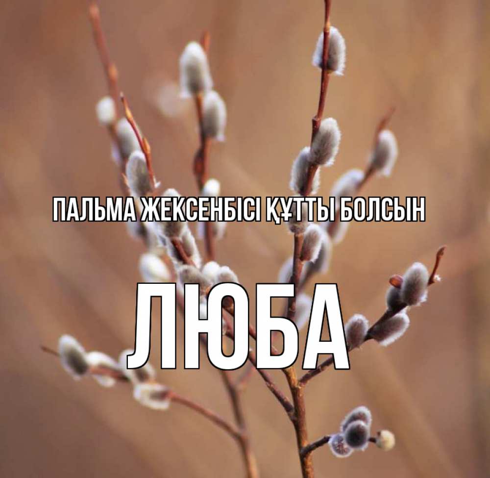 Күн сайын ашық хат с именем, Люба Пальма жексенбісі құтты болсын верба Онлайн тегін жүктеп алу тілектері бар керемет карта 
