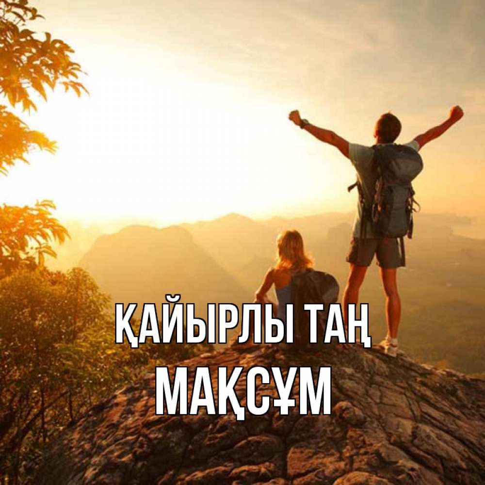 Күн сайын ашық хат с именем, МАҚСҰМ Қайырлы таң утро в горах Онлайн тегін жүктеп алу тілектері бар керемет карта 