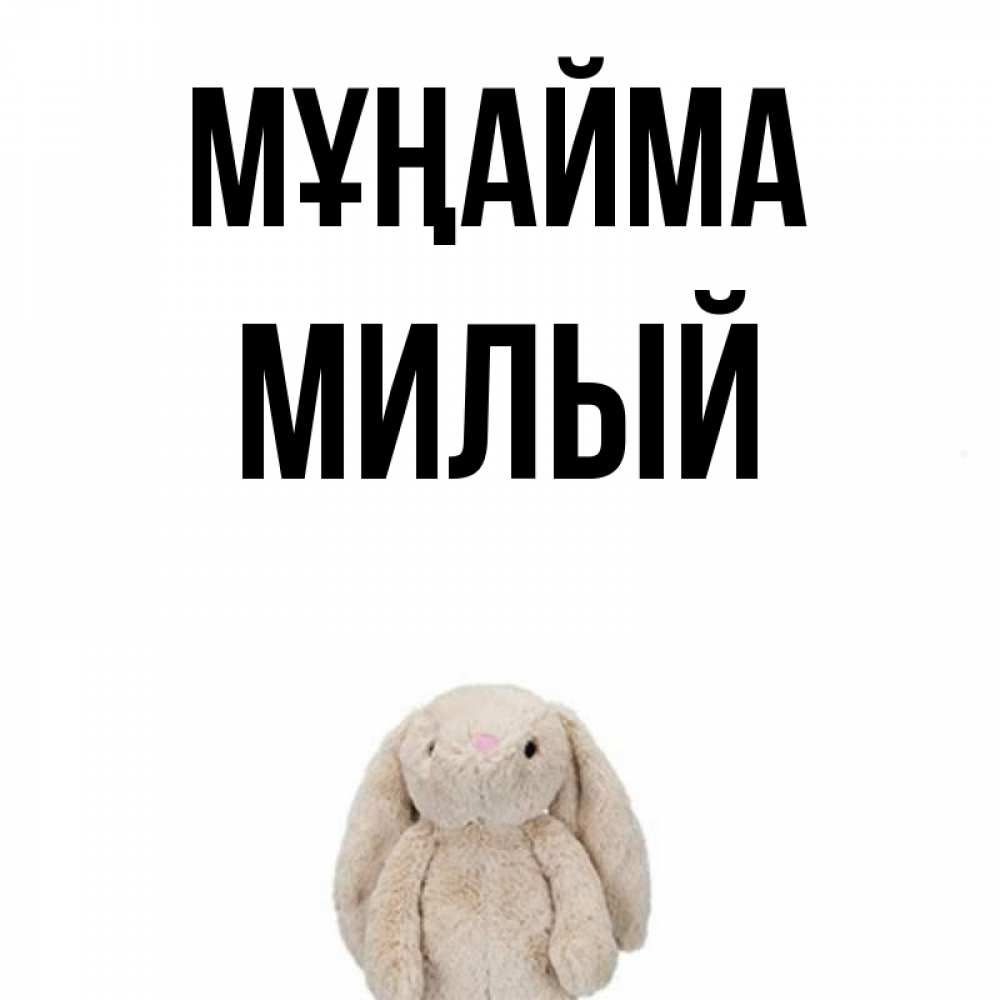 Күн сайын ашық хат с именем, Милый Мұңайма детская игрушка зайчика Онлайн тегін жүктеп алу тілектері бар керемет карта 