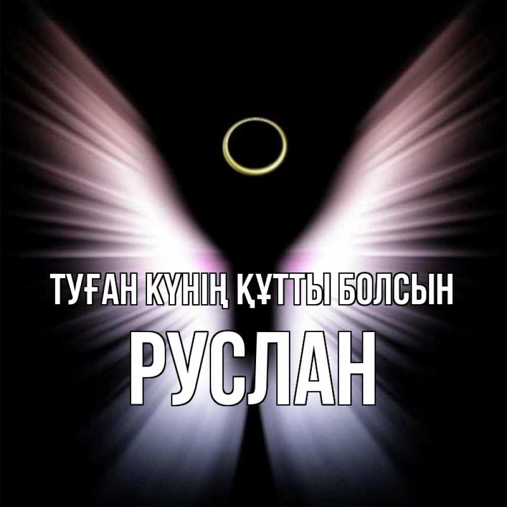 Күн сайын ашық хат с именем, РУСЛАН Туған күнің құтты болсын ангел из света Онлайн тегін жүктеп алу тілектері бар керемет карта 