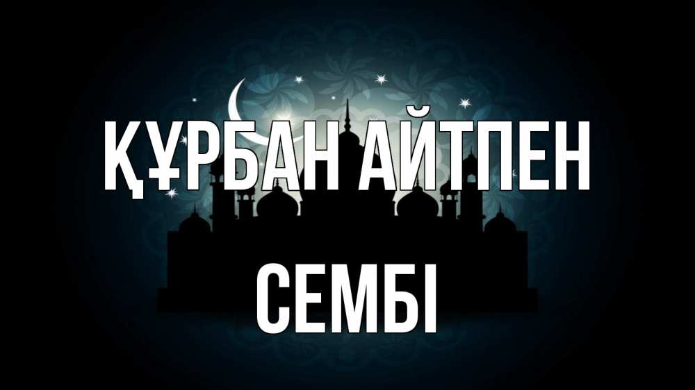 Күн сайын ашық хат с именем, СЕМБІ Құрбан айтпен мечеть Онлайн тегін жүктеп алу тілектері бар керемет карта 