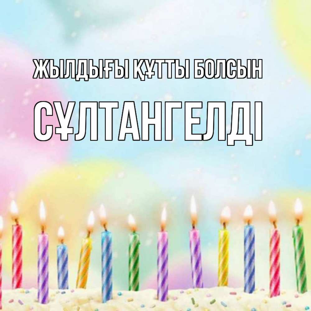 Күн сайын ашық хат с именем, СҰЛТАНГЕЛДІ Жылдығы құтты болсын разноцветное Онлайн тегін жүктеп алу тілектері бар керемет карта 