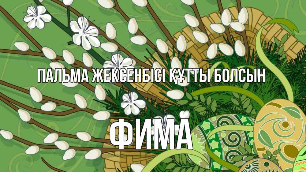 Күн сайын ашық хат с именем, Фима Пальма жексенбісі құтты болсын верба Онлайн тегін жүктеп алу тілектері бар керемет карта 