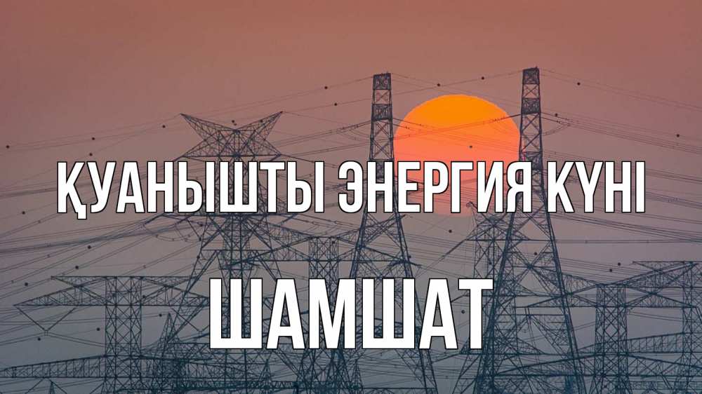 Күн сайын ашық хат с именем, ШАМШАТ Қуанышты энергия күні Закат, энергетика Онлайн тегін жүктеп алу тілектері бар керемет карта 