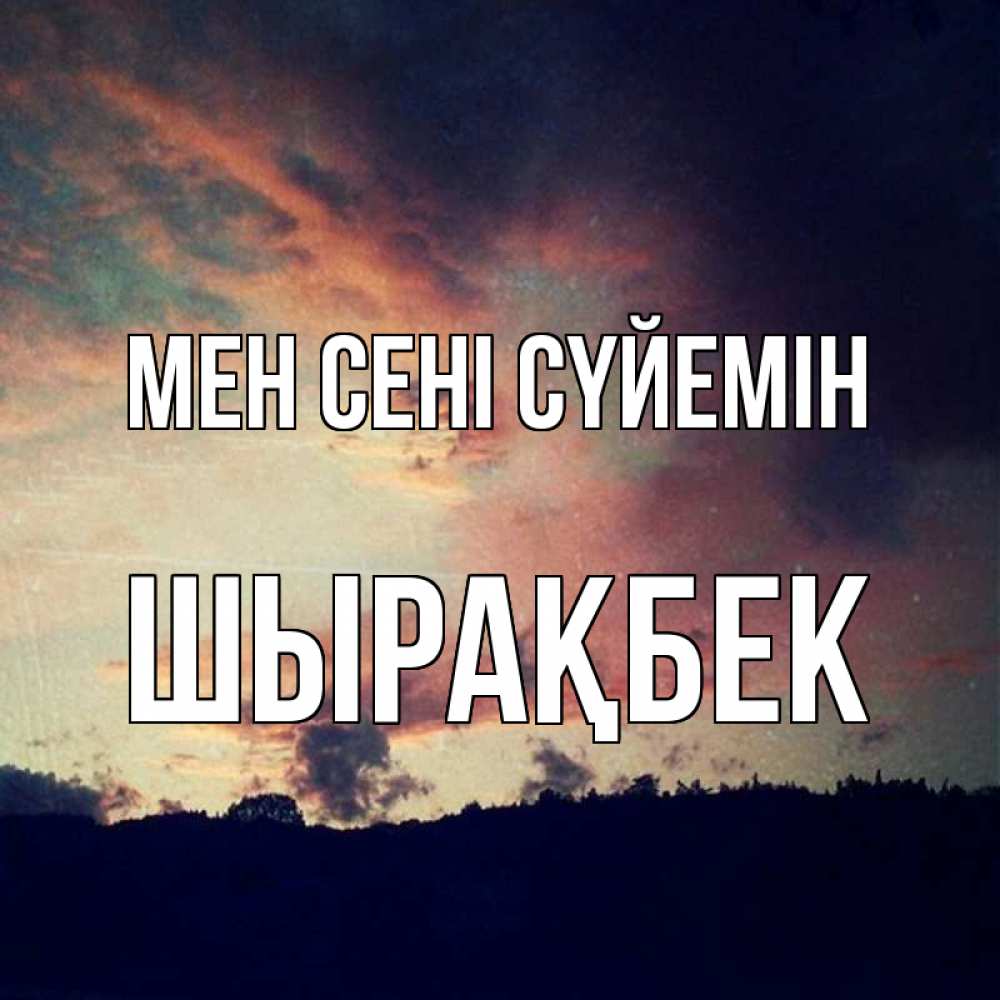 Күн сайын ашық хат с именем, ШЫРАҚБЕК Мен сені сүйемін закат Онлайн тегін жүктеп алу тілектері бар керемет карта 