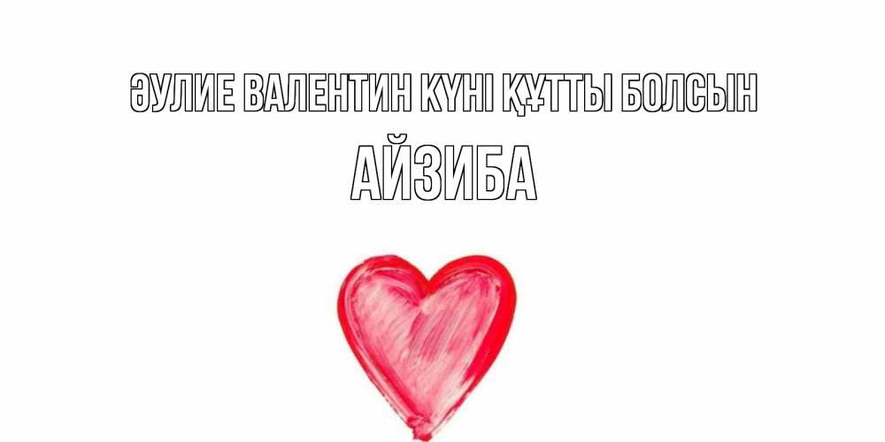 Күн сайын ашық хат с именем, АЙЗИБА Әулие Валентин күні құтты болсын сердце нарисованное Онлайн тегін жүктеп алу тілектері бар керемет карта 