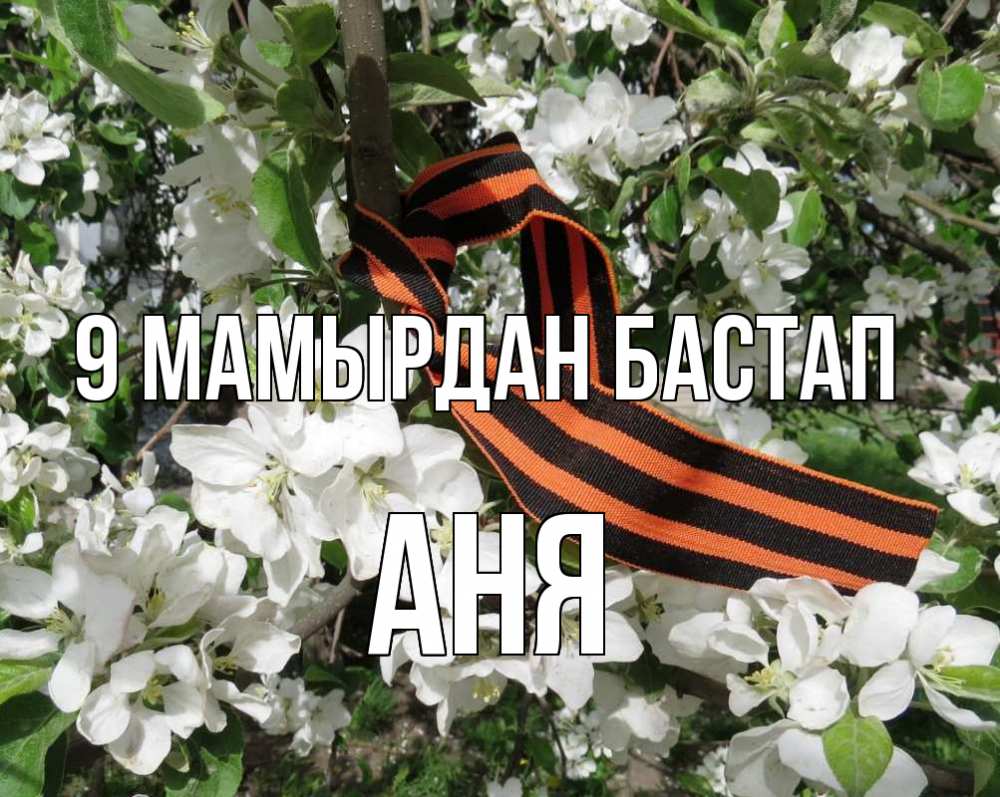 Күн сайын ашық хат с именем, Аня 9 мамырдан бастап 9 мая Онлайн тегін жүктеп алу тілектері бар керемет карта 