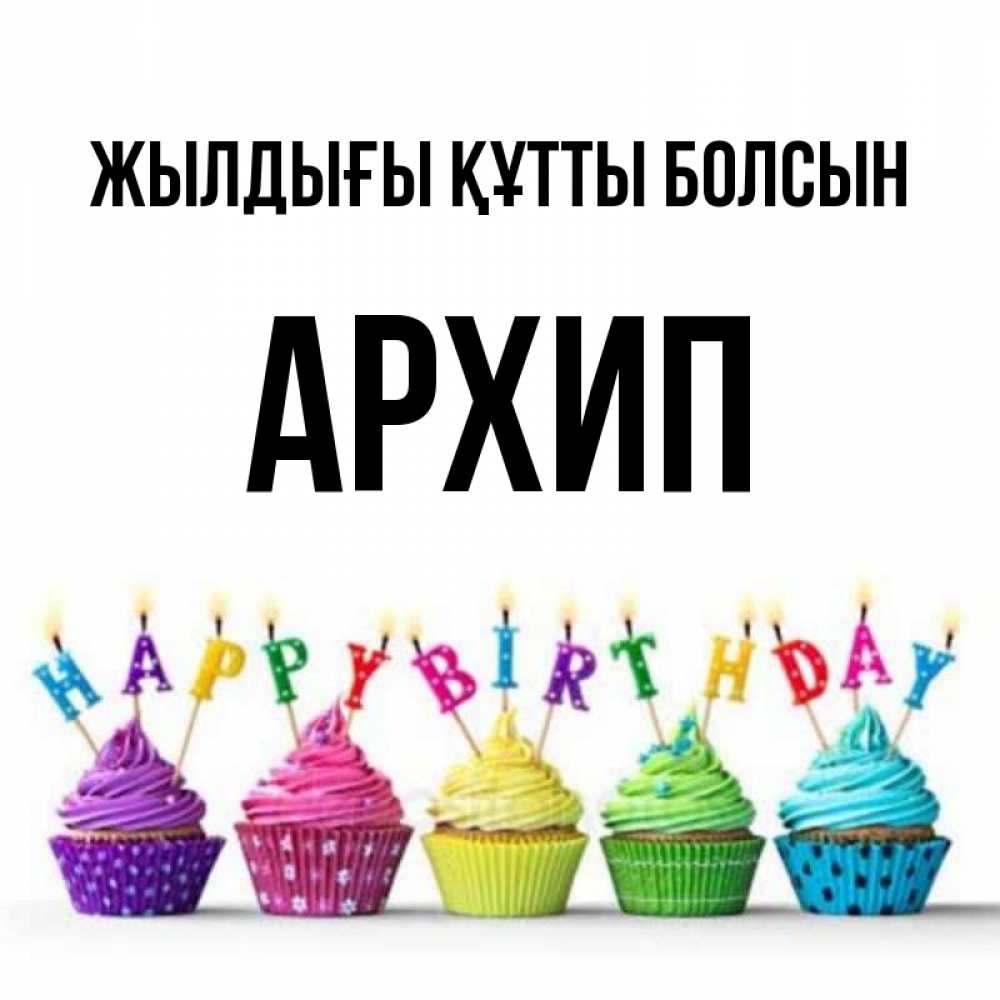 Күн сайын ашық хат с именем, Архип Жылдығы құтты болсын открытка ко дню рождения с разноцветными вкусняшками Онлайн тегін жүктеп алу тілектері бар керемет карта 
