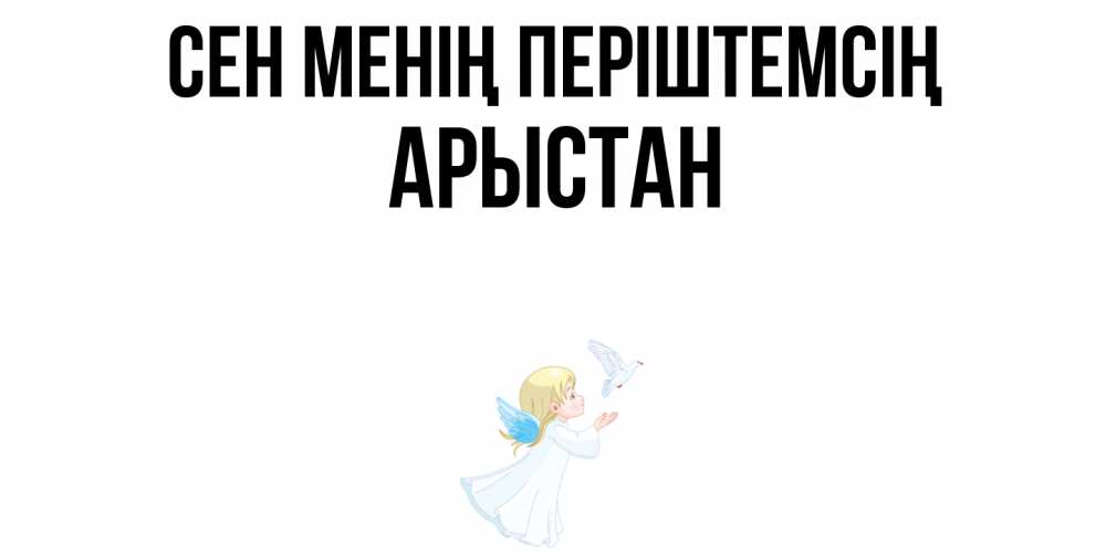 Күн сайын ашық хат с именем, Арыстан Сен менің періштемсің ангел, голубь Онлайн тегін жүктеп алу тілектері бар керемет карта 
