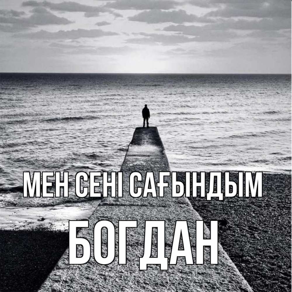 Күн сайын ашық хат с именем, Богдан Мен сені сағындым скучашки Онлайн тегін жүктеп алу тілектері бар керемет карта 