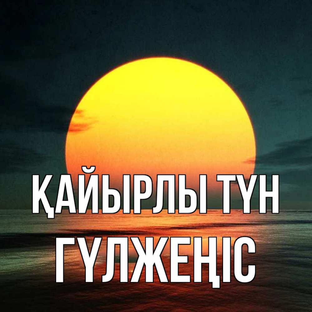 Күн сайын ашық хат с именем, ГҮЛЖЕҢІС Қайырлы түн огромный диск солнц Онлайн тегін жүктеп алу тілектері бар керемет карта 