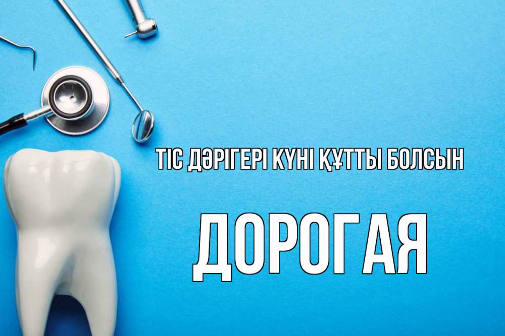 Күн сайын ашық хат с именем, Дорогая Тіс дәрігері күні құтты болсын с днем стоматолога Онлайн тегін жүктеп алу тілектері бар керемет карта 