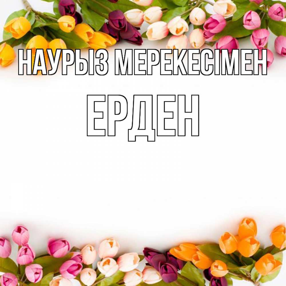 Күн сайын ашық хат с именем, Ерден Наурыз мерекесімен весна март Онлайн тегін жүктеп алу тілектері бар керемет карта 