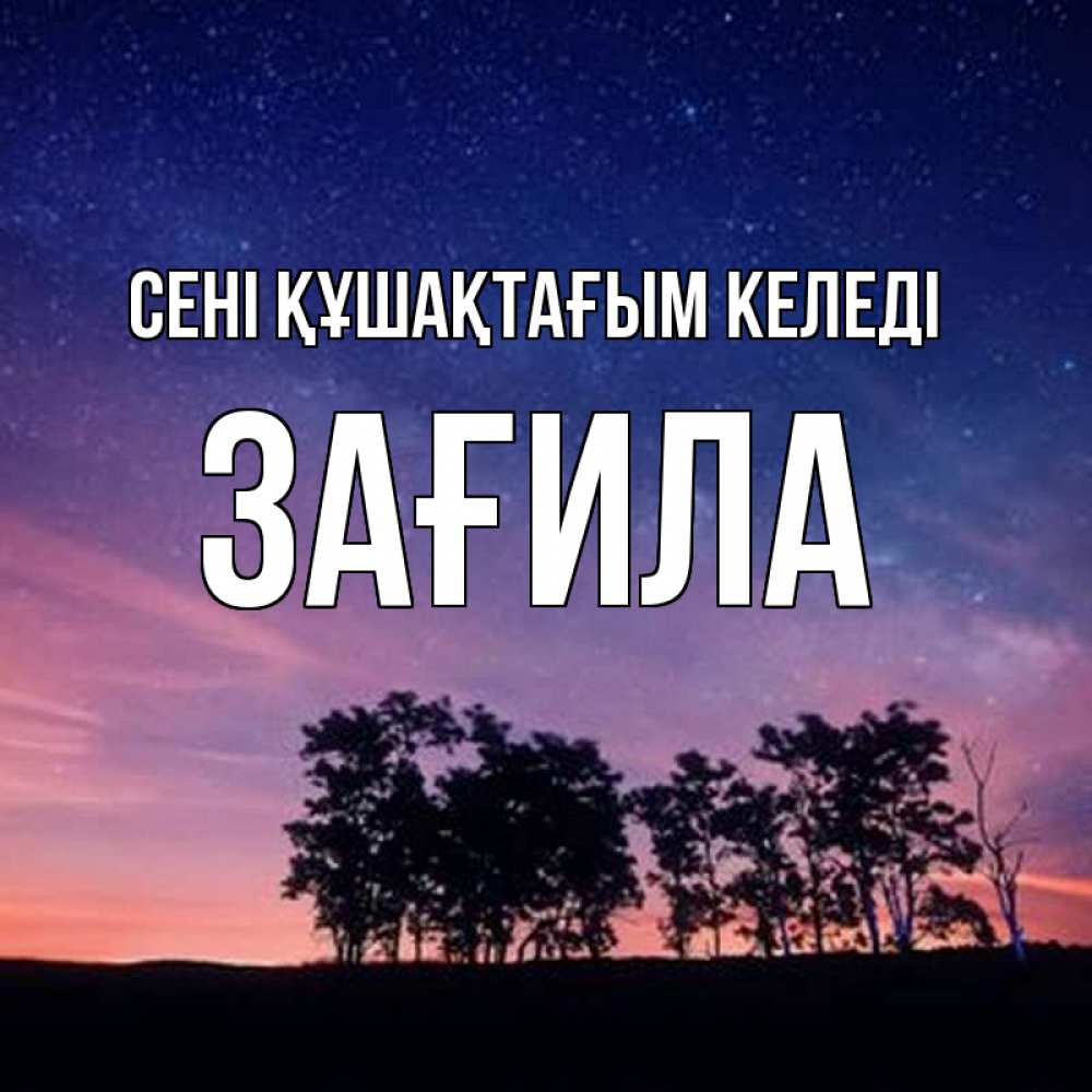 Күн сайын ашық хат с именем, ЗАҒИЛА сені құшақтағым келеді силуэты деревьев Онлайн тегін жүктеп алу тілектері бар керемет карта 
