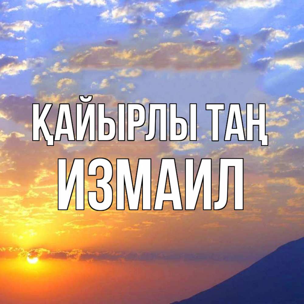 Күн сайын ашық хат с именем, Измаил Қайырлы таң облака и солнце Онлайн тегін жүктеп алу тілектері бар керемет карта 