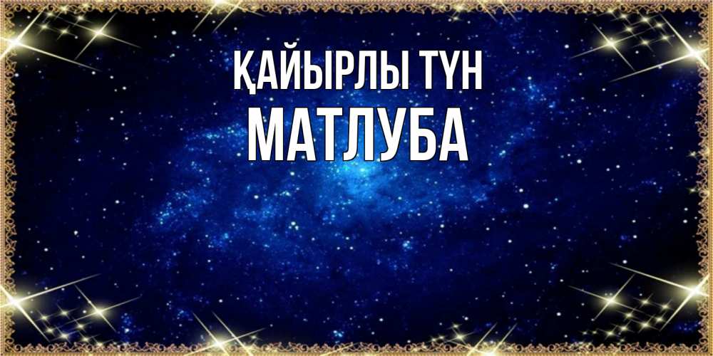 Күн сайын ашық хат с именем, МАТЛУБА Қайырлы түн открытки перед сном Онлайн тегін жүктеп алу тілектері бар керемет карта 