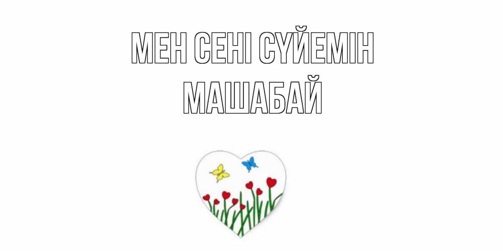Күн сайын ашық хат с именем, МАШАБАЙ Мен сені сүйемін сердечки, бабочки Онлайн тегін жүктеп алу тілектері бар керемет карта 