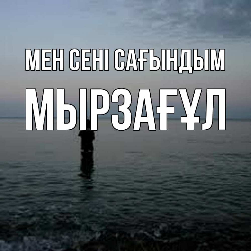Күн сайын ашық хат с именем, Мырзағұл Мен сені сағындым скука Онлайн тегін жүктеп алу тілектері бар керемет карта 