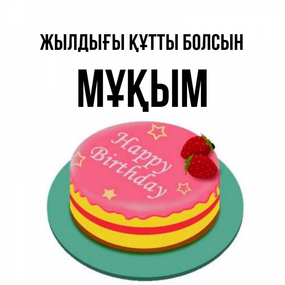 Күн сайын ашық хат с именем, МҰҚЫМ Жылдығы құтты болсын торт, клубника, днюха Онлайн тегін жүктеп алу тілектері бар керемет карта 