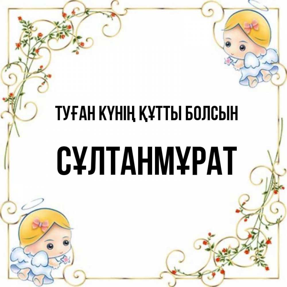 Күн сайын ашық хат с именем, СҰЛТАНМҰРАТ Туған күнің құтты болсын девочки ангелы Онлайн тегін жүктеп алу тілектері бар керемет карта 