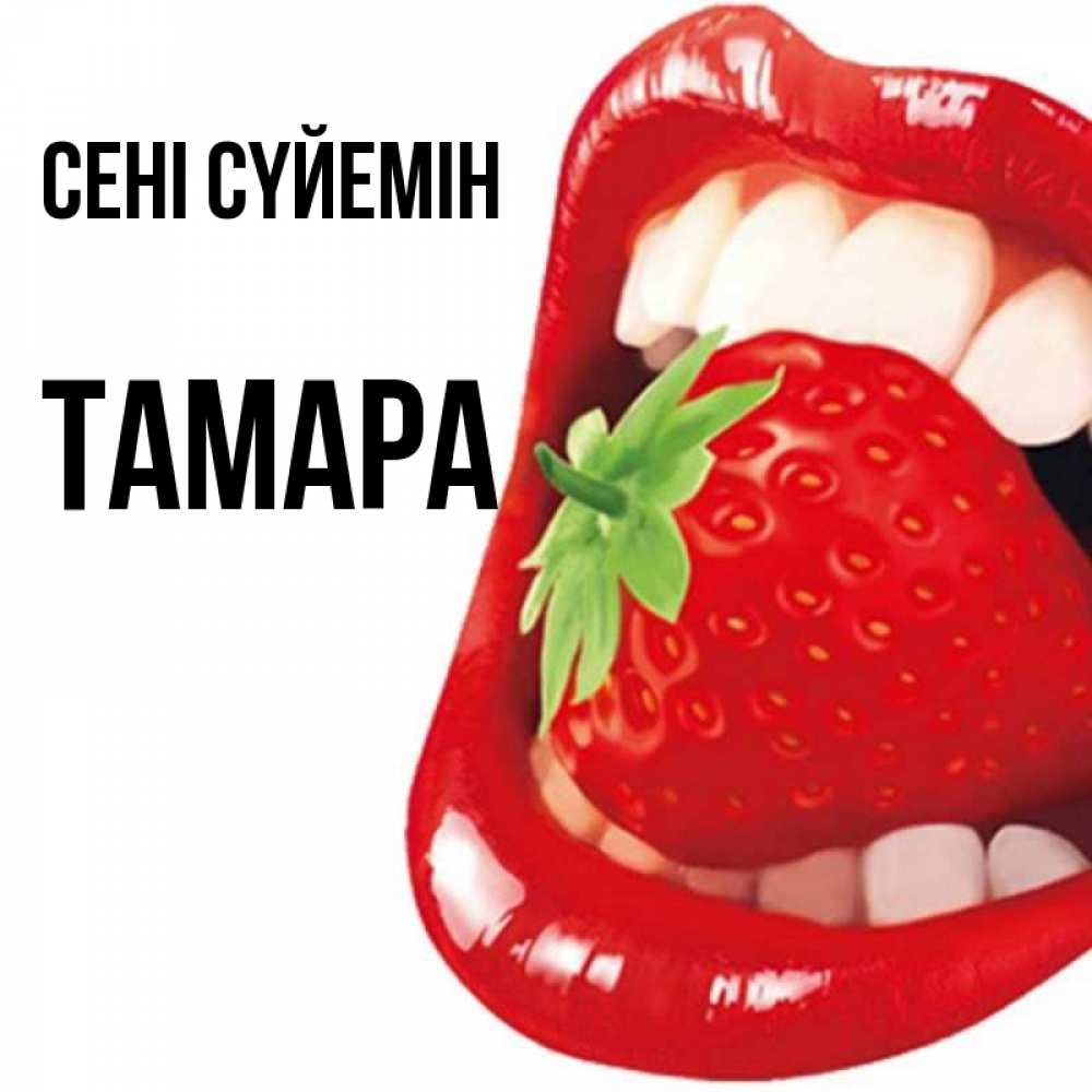 Күн сайын ашық хат с именем, ТАМАРА Сені сүйемін открытка с яркими губами Онлайн тегін жүктеп алу тілектері бар керемет карта 