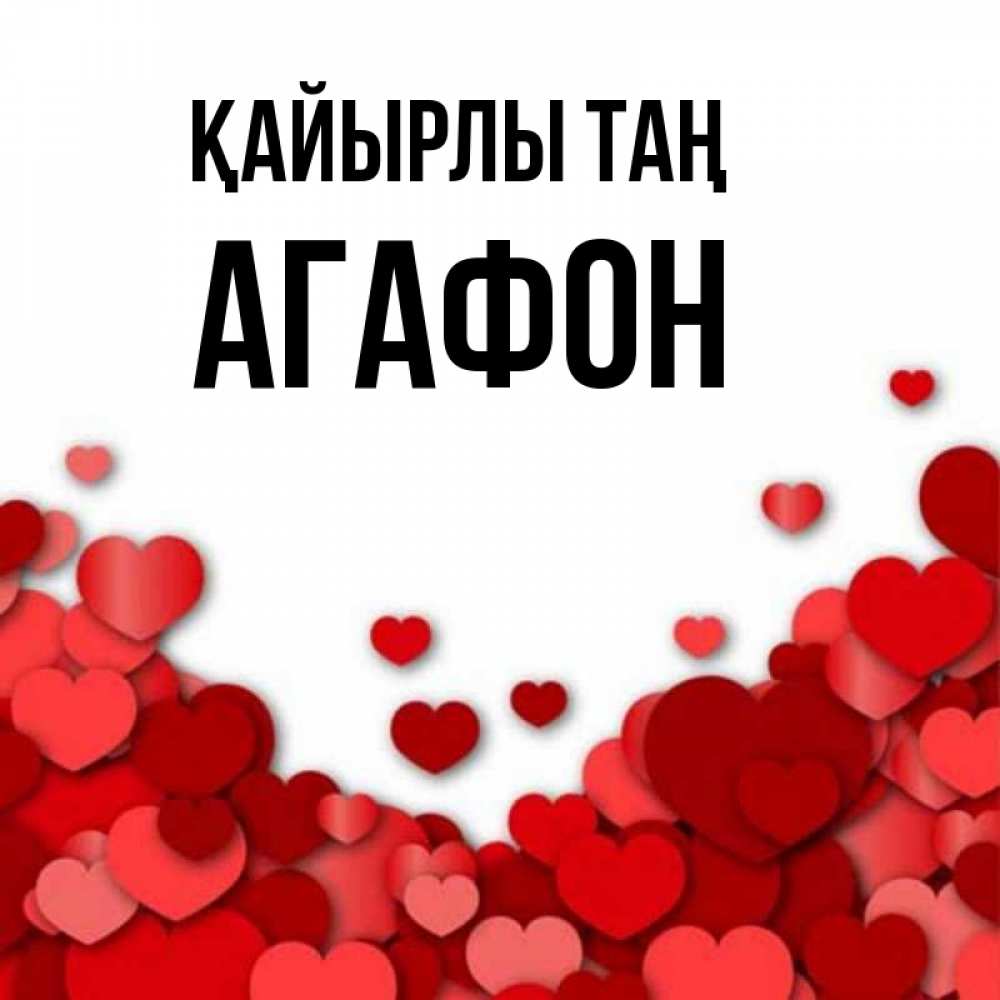 Күн сайын ашық хат с именем, Агафон Қайырлы таң хорошего настроения Онлайн тегін жүктеп алу тілектері бар керемет карта 