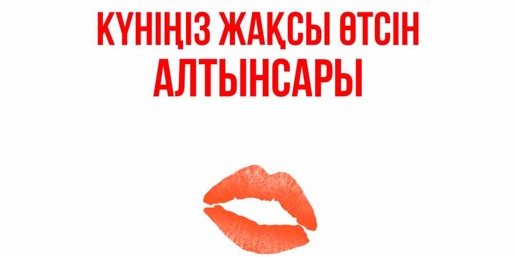 Күн сайын ашық хат с именем, Алтынсары Күніңіз жақсы өтсін удачного дня с поцелуем Онлайн тегін жүктеп алу тілектері бар керемет карта 