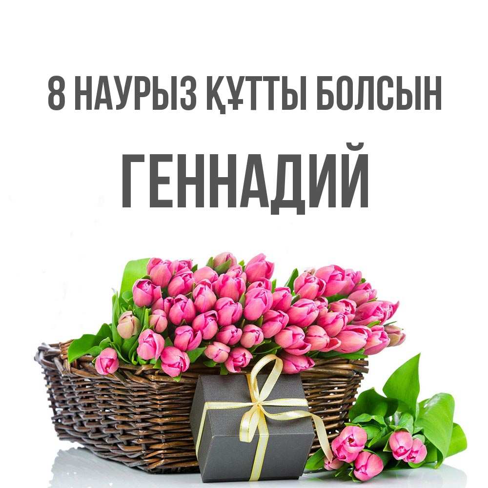 Күн сайын ашық хат с именем, Геннадий 8 наурыз құтты болсын цветы Онлайн тегін жүктеп алу тілектері бар керемет карта 