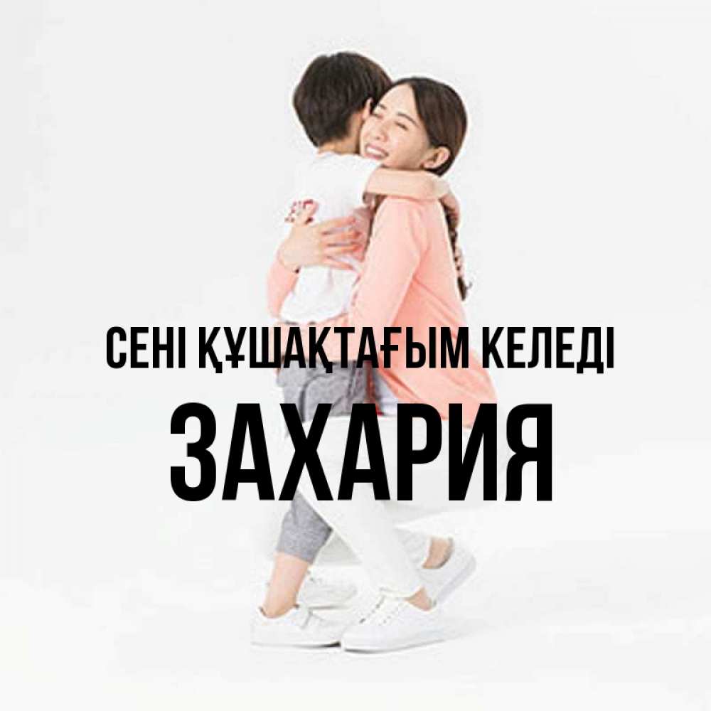 Күн сайын ашық хат с именем, Захария сені құшақтағым келеді соскучилась по сыну Онлайн тегін жүктеп алу тілектері бар керемет карта 