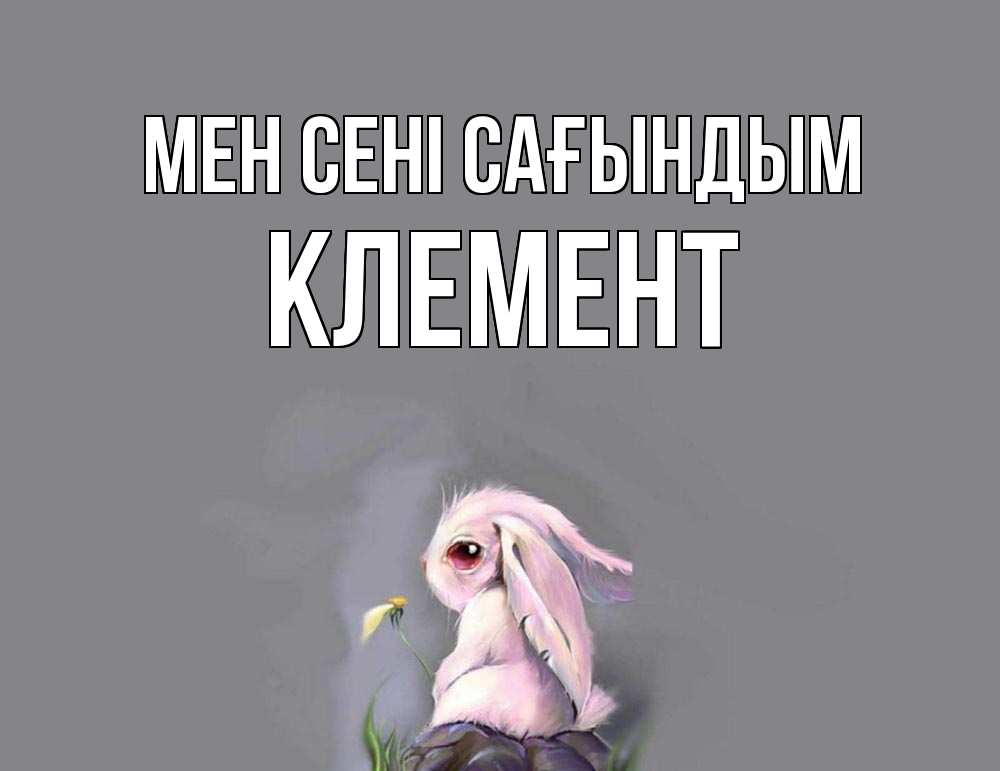 Күн сайын ашық хат с именем, Клемент Мен сені сағындым заяц Онлайн тегін жүктеп алу тілектері бар керемет карта 