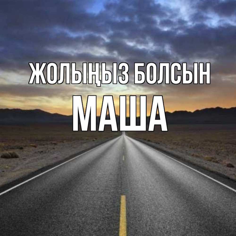 Күн сайын ашық хат с именем, Маша Жолыңыз болсын горы на горизонте Онлайн тегін жүктеп алу тілектері бар керемет карта 