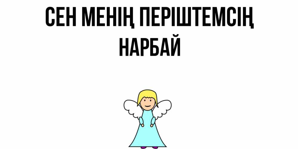 Күн сайын ашық хат с именем, НАРБАЙ Сен менің періштемсің ангел Онлайн тегін жүктеп алу тілектері бар керемет карта 