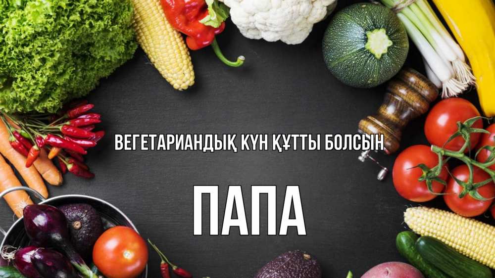 Күн сайын ашық хат с именем, Папа Вегетариандық күн құтты болсын день вегана Онлайн тегін жүктеп алу тілектері бар керемет карта 