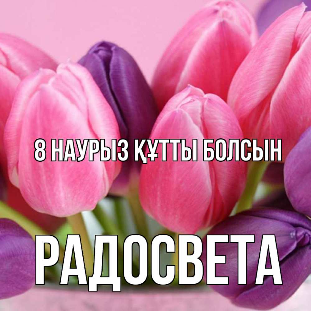 Күн сайын ашық хат с именем, Радосвета 8 наурыз құтты болсын маме 1 Онлайн тегін жүктеп алу тілектері бар керемет карта 