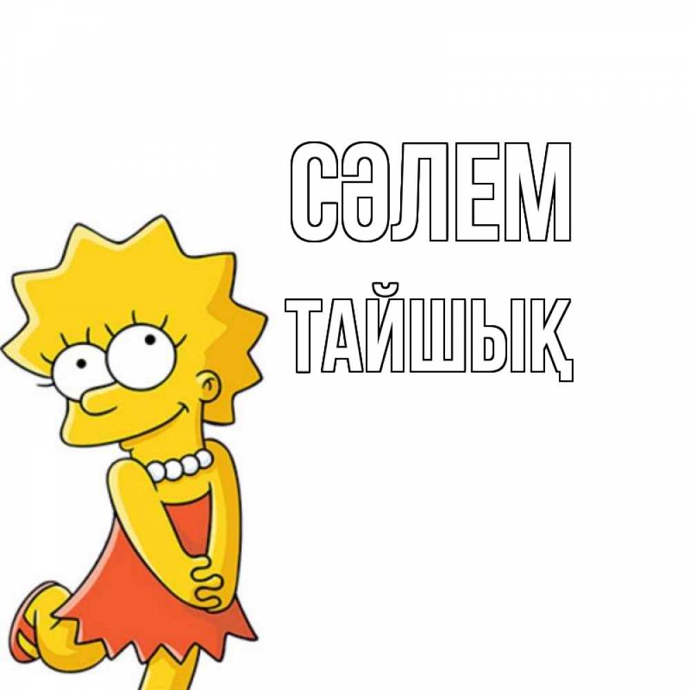Күн сайын ашық хат с именем, ТАЙШЫҚ Сәлем Симпсоны младшая Онлайн тегін жүктеп алу тілектері бар керемет карта 