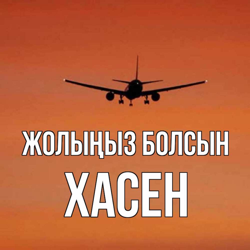 Күн сайын ашық хат с именем, ХАСЕН Жолыңыз болсын силуэт самолета Онлайн тегін жүктеп алу тілектері бар керемет карта 