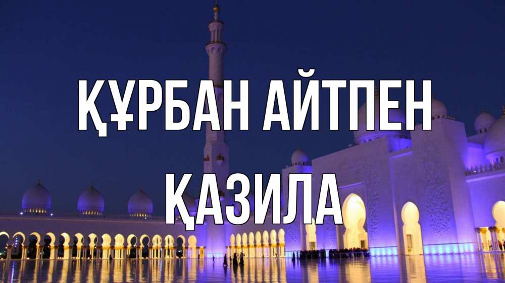 Күн сайын ашық хат с именем, ҚАЗИЛА Құрбан айтпен мечеть Онлайн тегін жүктеп алу тілектері бар керемет карта 
