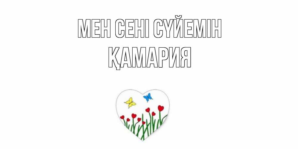 Күн сайын ашық хат с именем, ҚАМАРИЯ Мен сені сүйемін сердечки, бабочки Онлайн тегін жүктеп алу тілектері бар керемет карта 