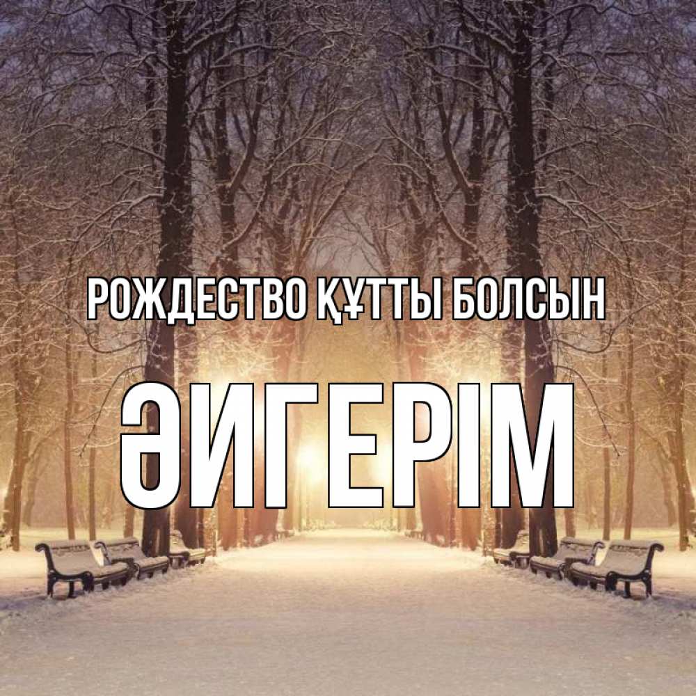 Күн сайын ашық хат с именем, ӘИГЕРІМ Рождество құтты болсын зима, парк, фонарь, лес Онлайн тегін жүктеп алу тілектері бар керемет карта 