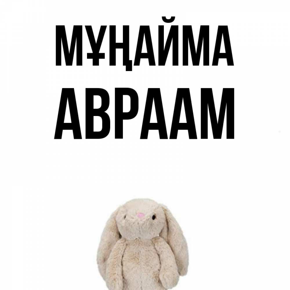 Күн сайын ашық хат с именем, Авраам Мұңайма детская игрушка зайчика Онлайн тегін жүктеп алу тілектері бар керемет карта 