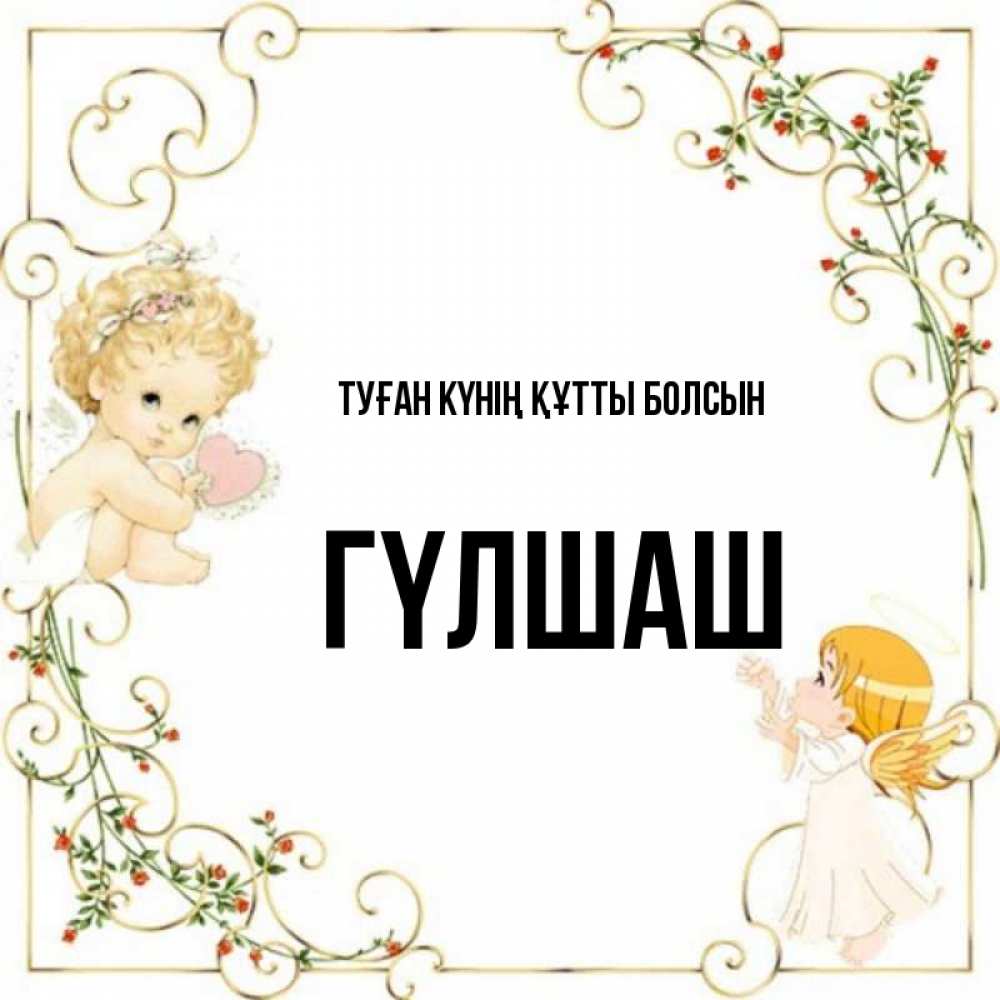 Күн сайын ашық хат с именем, ГҮЛШАШ Туған күнің құтты болсын ангелы желают прекрасных именин Онлайн тегін жүктеп алу тілектері бар керемет карта 