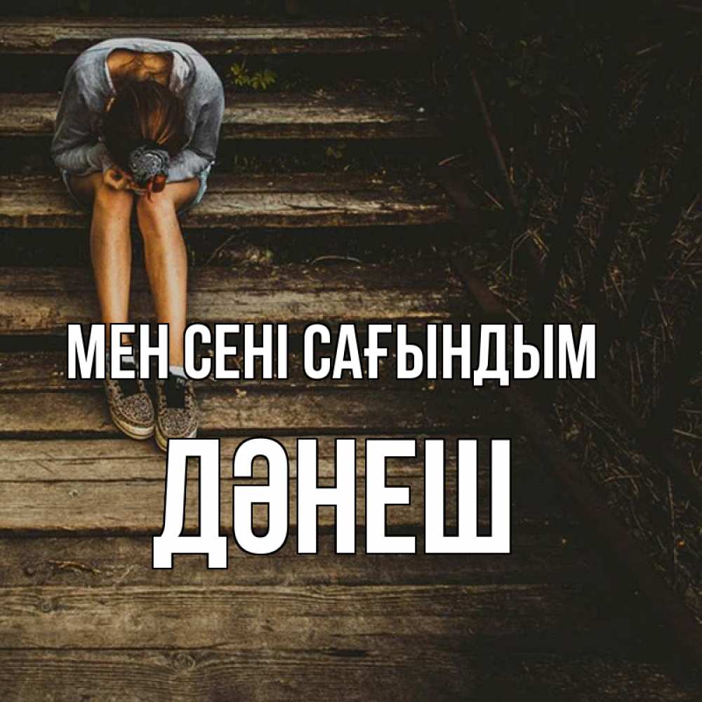 Күн сайын ашық хат с именем, ДӘНЕШ Мен сені сағындым грущу Онлайн тегін жүктеп алу тілектері бар керемет карта 