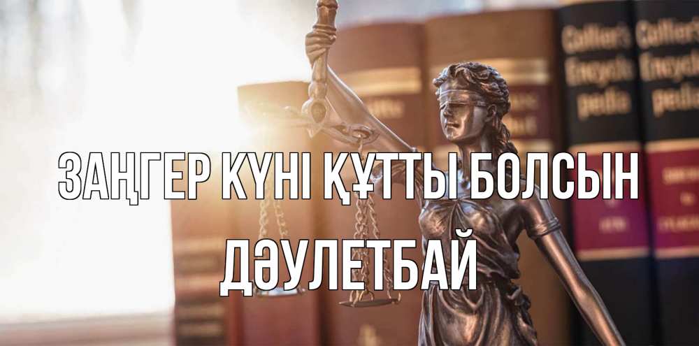 Күн сайын ашық хат с именем, Дәулетбай Заңгер күні құтты болсын фемида с днем юриста Онлайн тегін жүктеп алу тілектері бар керемет карта 